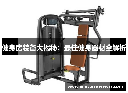 健身房装备大揭秘:最佳健身器材全解析 健身房装备大揭秘:最佳健身器材全解析