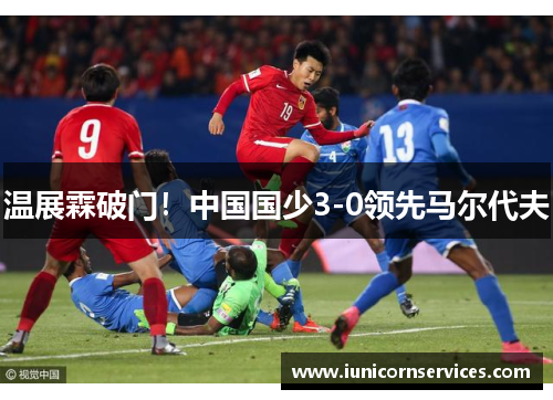 温展霖破门!中国国少3-0领先马尔代夫 温展霖破门!中国国少3-0领先马尔代夫