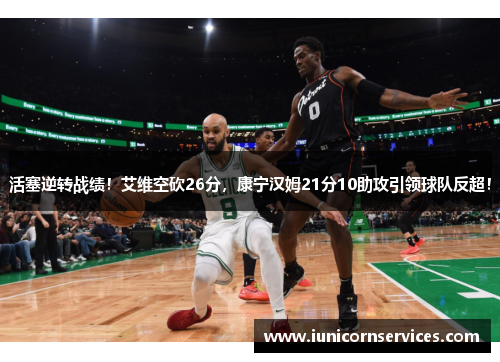 活塞逆转战绩！艾维空砍26分，康宁汉姆21分10助攻引领球队反超！