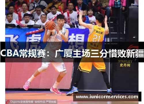 CBA常规赛：广厦主场三分惜败新疆