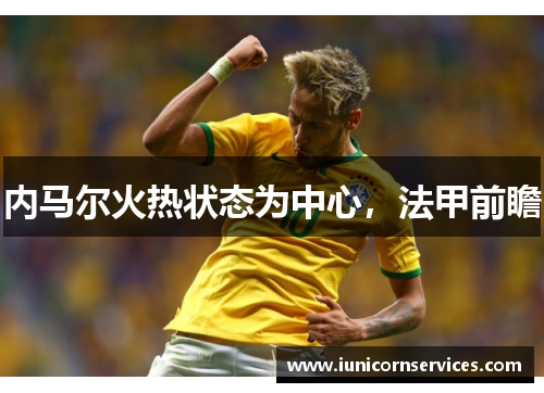 内马尔火热状态为中心，法甲前瞻