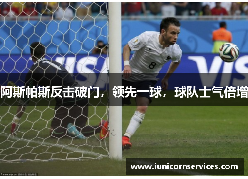 阿斯帕斯反击破门，领先一球，球队士气倍增