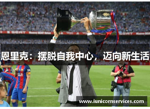 恩里克：摆脱自我中心，迈向新生活